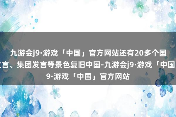 九游会j9·游戏「中国」官方网站还有20多个国度以单独发言、集团发言等景色复旧中国-九游会j9·游戏「中国」官方网站